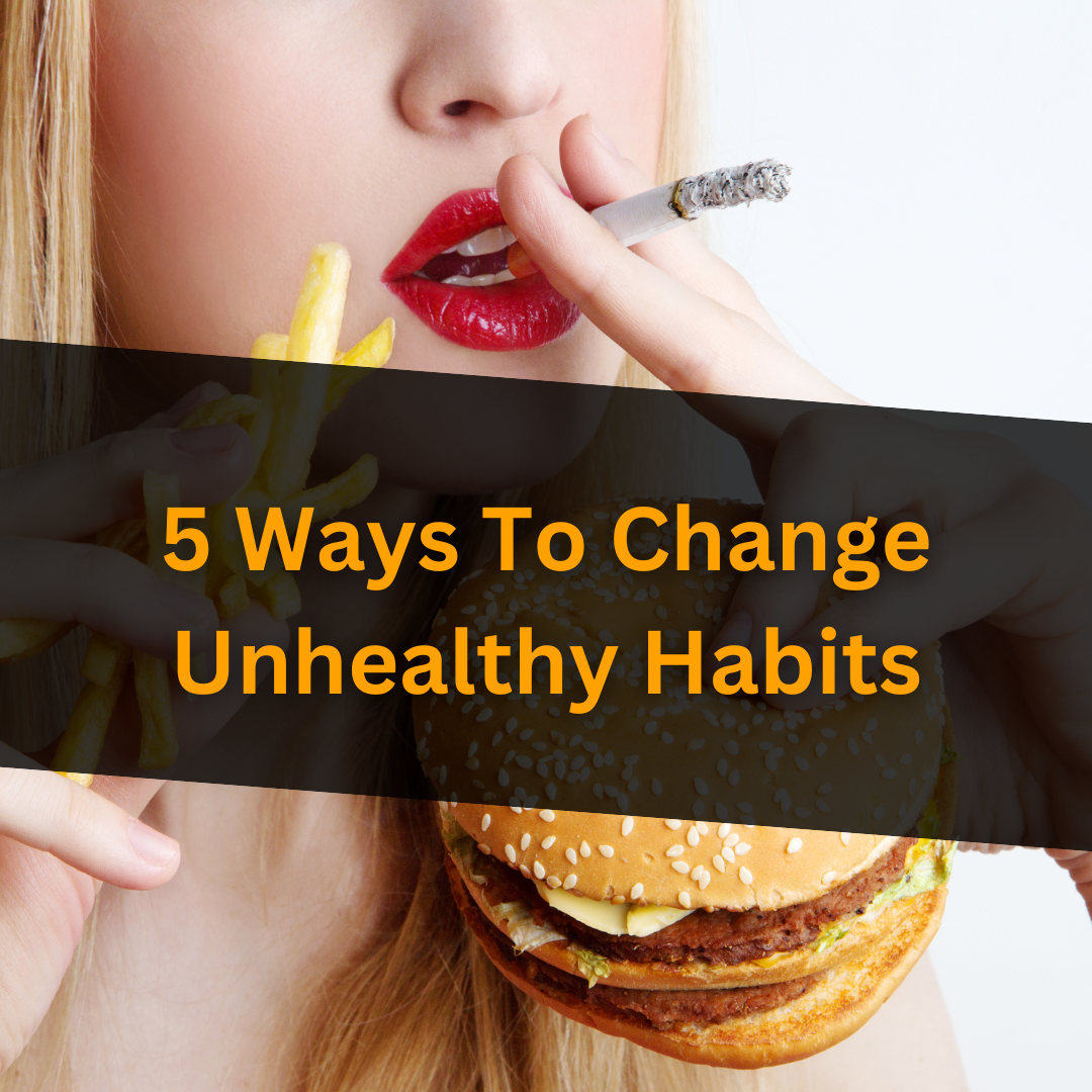 5 Ways To Change Unhealthy Habits for Good