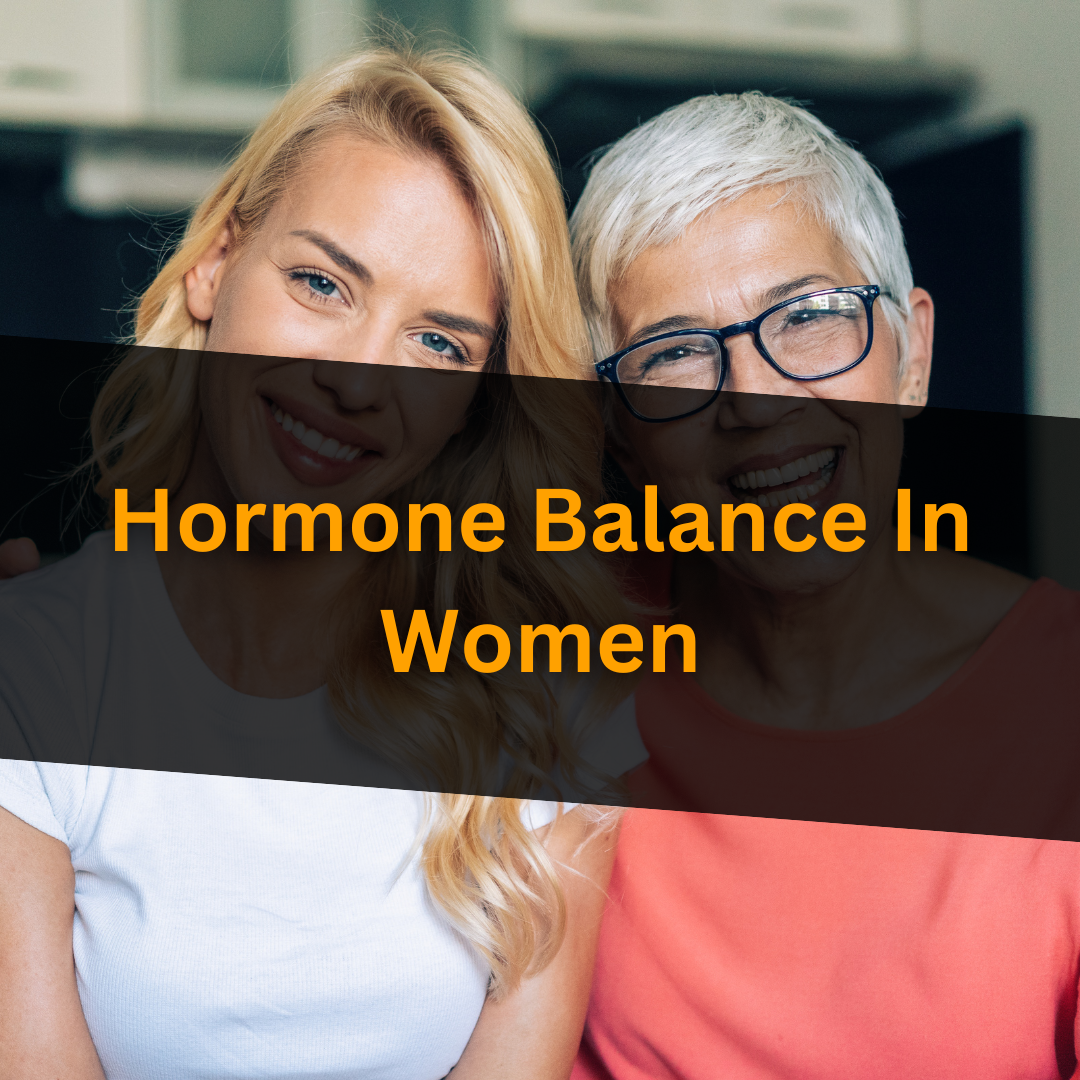 Hormone Balance In Women : Understanding and Optimizing Hormones