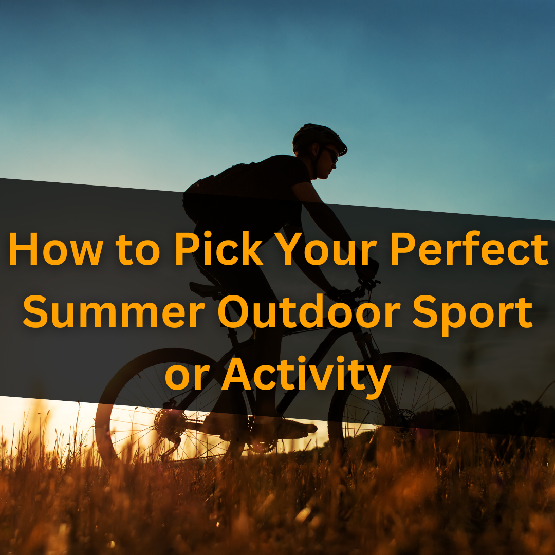 How to Pick Your Perfect Summer Outdoor Sport or Activity