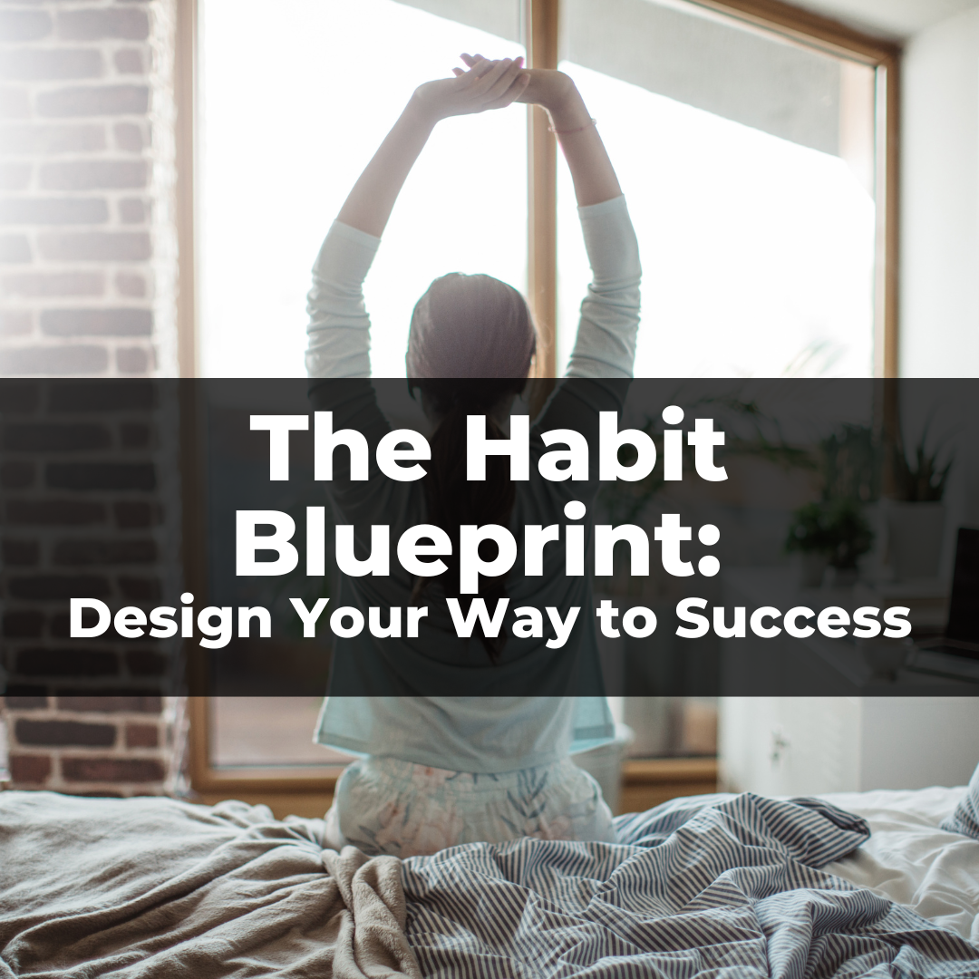 The Habit Blueprint: Design Your Way to Success